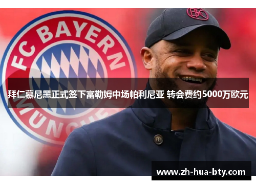 拜仁慕尼黑正式签下富勒姆中场帕利尼亚 转会费约5000万欧元