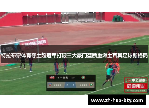 特拉布宗体育夺土超冠军打破三大豪门垄断重燃土耳其足球新格局