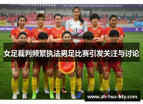 女足裁判频繁执法男足比赛引发关注与讨论 女足裁判频繁执法男足比赛引发关注与讨论