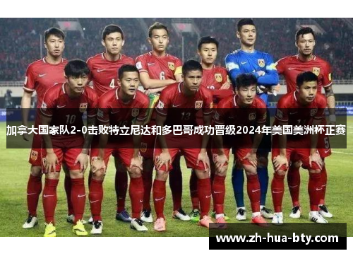 加拿大国家队2-0击败特立尼达和多巴哥成功晋级2024年美国美洲杯正赛