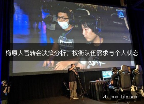 梅原大吾转会决策分析,权衡队伍需求与个人状态 梅原大吾转会决策分析,权衡队伍需求与个人状态