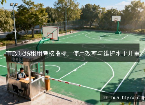 市政球场租用考核指标，使用效率与维护水平并重